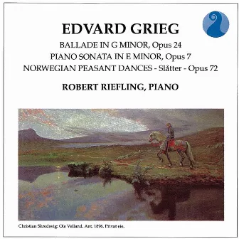 Grieg: Ballade in G minor, Op. 24 / Piano Sonata in E minor, Op.7 / Norwegian Peasant Dances, Op.72 by Robert Riefling