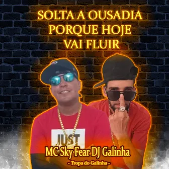 Solta a Ousadia Porque hoje vai Fluir by Tropa do Galinha