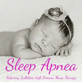 Sleep Apnea – Relaxing Lullabies Soft Dreamsusic Therapy to Treat Sleep Disorders, Instrumental Natural New Age Sounds by Sweet Baby Sleep Baby