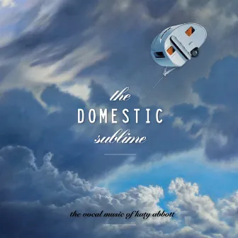 The Domestic Sublime: The Vocal Music of Katy Abbott by Katy Abbott