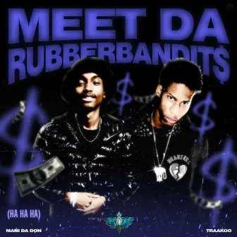 Meet Da Rubberbandit$ (Ha Ha Ha) by Mani Da Don