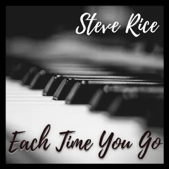 Each Time You Go (Solo Piano) by Steve Rice