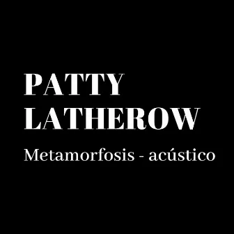 Metamorfosis (Acústico) by Patty Latherow