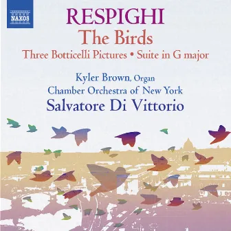 Respighi: Suite in G Major, P. 58, Trittico botticelliano, The Birds, & Serenata by Kyler Brown