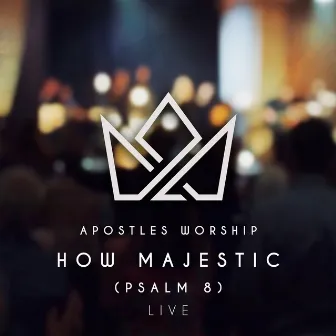 How Majestic (Psalm 8) (Live) by Apostles Worship