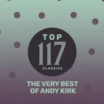 Top 117 Classics - The Very Best of Andy Kirk by Andy Kirk