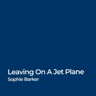 Leaving on a Jet Plane by Sophie Barker