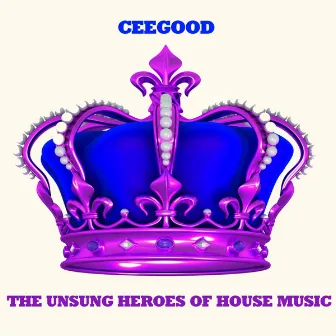 The Unsung Heroes of House Music by Ceegood