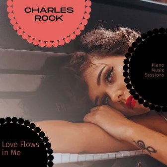 Love Flows In Me - Piano Music Sessions by Charles Rock