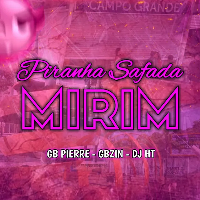 Piranha Safada Mirim, Campo Grande