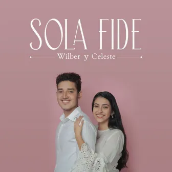 Sola Fide by Celeste & Wilber