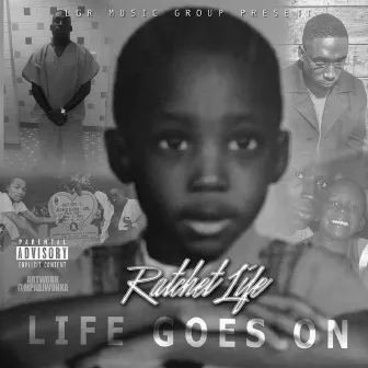 LIFE GOES ON by Ratchet Life