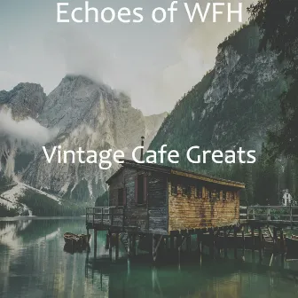 Echoes of WFH by Vintage Cafe Greats