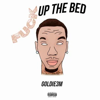 Fuck Up the Bed (Remix) by Goldie3m