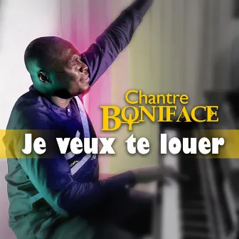 Je veux te louer by Chantre Boniface