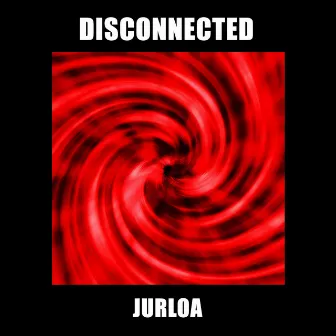 Disconnected by Jurloa