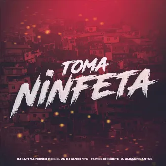 Toma Ninfeta (feat. Dj chiquete & DJ Alisson Santos) by Dj Alvim MPC