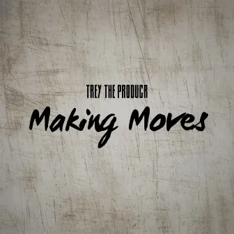 Making Moves by Trey the Producr