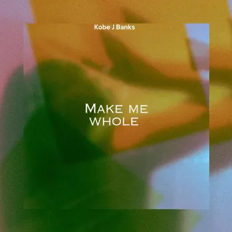 Make me Whole by Kobe J Banks