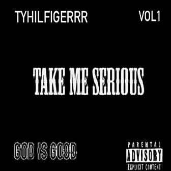 Take Me Serious Vol1 by Tyhilfigerrr