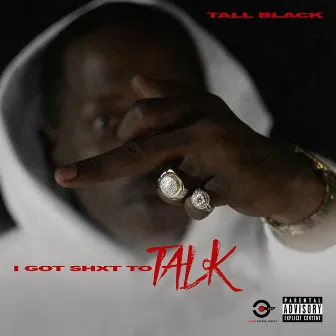 I Got Shxt To Talk by Tall Black