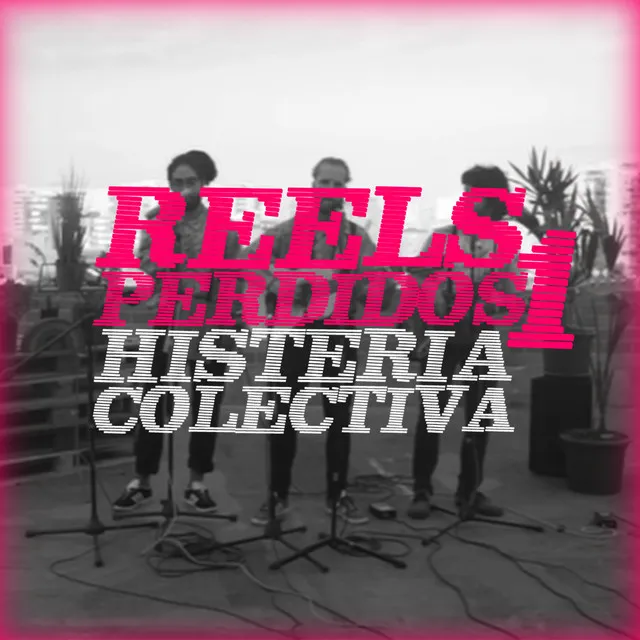 Reels Perdidos, Pt. 1 - Histeria Colectiva