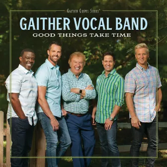 Good Things Take Time by Gaither Vocal Band