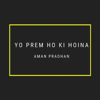 Yo Prem Ho Ki Hoina by Aman Pradhan