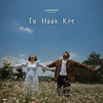 Tu Haan Kre by IAMPRANN