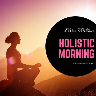 Holistic Morning - Spiritual Meditation by Mia Wilson