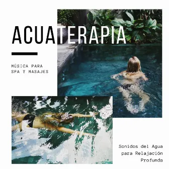 Acuaterapia: Música para Spa y Masajes, Sonidos del Agua para Relajación Profunda by Despertar Cómoda