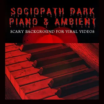 Sociopath Dark Piano & Ambient: Scary Background for Viral Videos by Ultimate Horror Experience