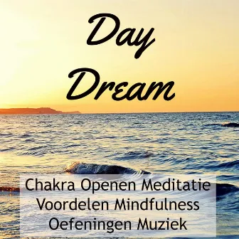 Day Dream - Chakra Openen Meditatie Voordelen Mindfulness Oefeningen Muziek met Instrumentale New Age Helende Geluiden by Unknown Artist