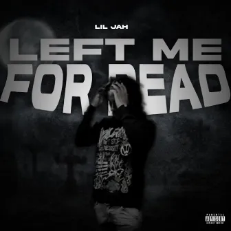 Left Me For Dead by Lil Jah