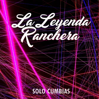 Solo Cumbias by La Leyenda Ranchera