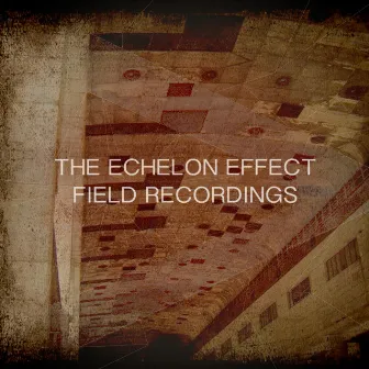 Field Recordings by The Echelon Effect