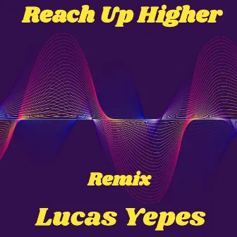 Reach Up Higher (Lucas Yepes Remix) by Lucas Yepes