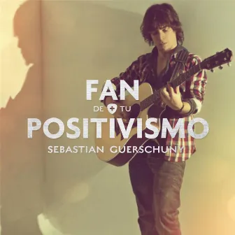 Fan de Tu Positivismo by Sebastian Guerschuny