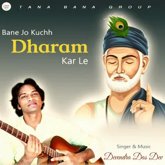 Bane Jo Kuchh Dharam Karle by Devendra Das Dev