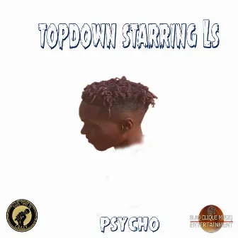 Psycho by Topdown Starring Ls