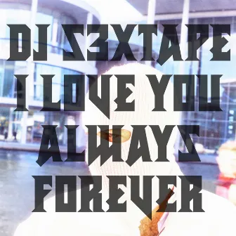 I Love You Always Forever by DJ s3xtape