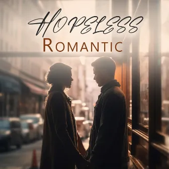 Hopeless Romantic: Music for The Happily and Unhappily In Love by Calm Love Oasis