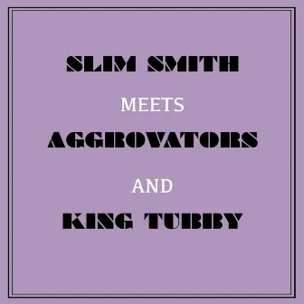 Slim Smith Meets Aggrovators & King Tubby by Slim Smith