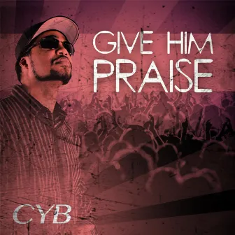 Give Him Praise by CYB