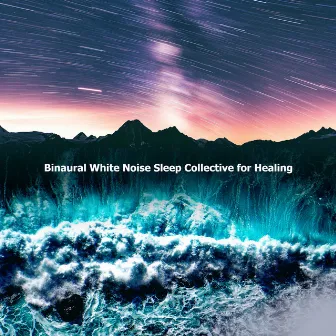 Binaural White Noise Sleep Collective for Healing by Noise for Healing