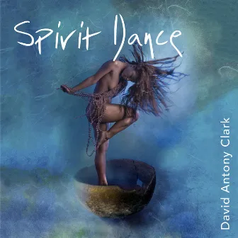 Spirit Dance - Freeing the Primal Soul by David Antony Clark