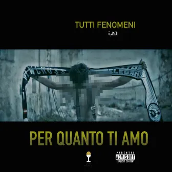 Per quanto ti amo by Tutti Fenomeni