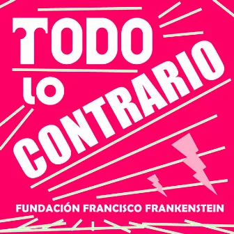 Todo Lo Contrario by Fundación Francisco Frankenstein