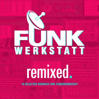 Funkwerkstatt - Remixed. - 16 Selected Remixes for Funkwerkstatt by Funkwerkstatt