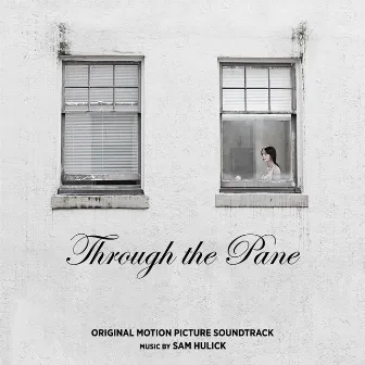 Through the Pane (Original Motion Picture Soundtrack) by Sam Hulick